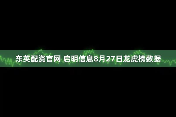 东英配资官网 启明信息8月27日龙虎榜数据